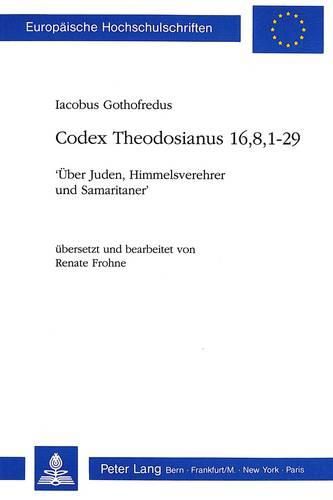 Iacobus Gothofredus: Codex Theodosianus 16,8,1-29: 'Ueber Juden, Himmelsverehrer Und Samaritaner