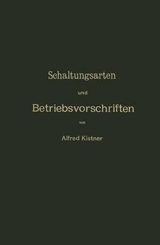 Cover image for Schaltungsarten Und Betriebsvorschriften Elektrischer Licht- Und Kraftanlagen Unter Verwendung Von Akkumulatoren: Zum Gebrauche Fur Maschinisten, Monteure Und Besitzer Elektrischer Anlagen, Sowie Fur Studierende Der Elektrotechnik