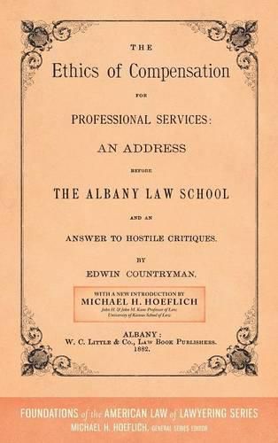 Cover image for The Ethics of Compensation for Professional Services: An Address Before the Albany Law School and an Answer to Hostile Critiques (1882)