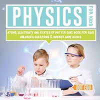 Cover image for Physics for Kids Atoms, Electricity and States of Matter Quiz Book for Kids Children's Questions & Answer Game Books