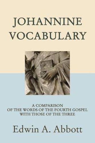 Johannine Vocabulary: A Comparison of the Words of the Fourth Gospel with Those of the Three