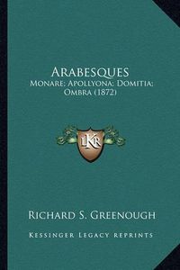Cover image for Arabesques Arabesques: Monare; Apollyona; Domitia; Ombra (1872) Monare; Apollyona; Domitia; Ombra (1872)