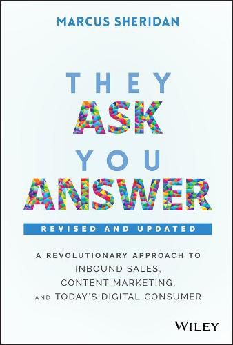 They Ask, You Answer - A Revolutionary Approach to Inbound Sales, Content Marketing, and Today's Digital Consumer, Revised & Updated