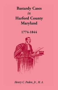 Cover image for Bastardy Cases in Harford County, Maryland, 1774 - 1844