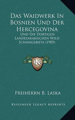 Cover image for Das Waidwerk in Bosnien Und Der Hercegovina: Und Die Dortigen Landesararischen Wild Schongebiete (1905)