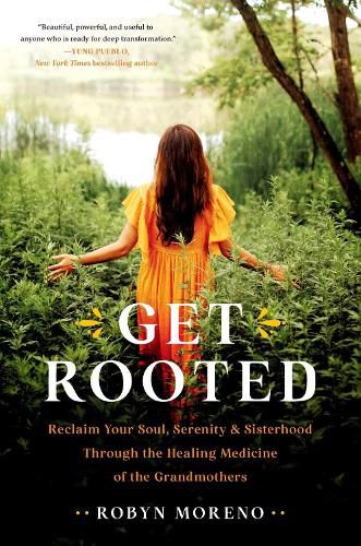 Cover image for Get Rooted: Reclaim Your Soul, Serenity, and Sisterhood Through the Healing Medicine of the Grandmothers