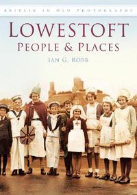 Cover image for Lowestoft People and Places: Britain in Old Photographs