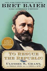 Cover image for To Rescue the Republic: Ulysses S. Grant, the Fragile Union, and the Crisis of 1876