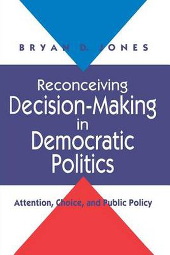 Cover image for Reconceiving Decision-making in Democratic Politics: Attention, Choice and Public Policy