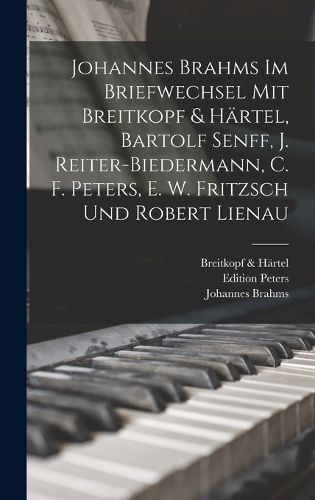 Cover image for Johannes Brahms Im Briefwechsel Mit Breitkopf & Haertel, Bartolf Senff, J. Reiter-Biedermann, C. F. Peters, E. W. Fritzsch Und Robert Lienau