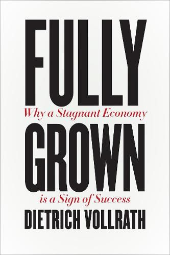 Cover image for Fully Grown: Why a Stagnant Economy Is a Sign of Success