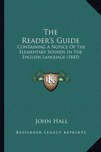 Cover image for The Reader's Guide: Containing a Notice of the Elementary Sounds in the English Language (1845)