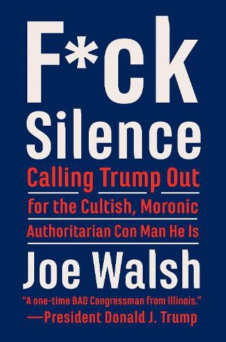 Cover image for F*ck Silence: Calling Trump Out for the Cultish, Moronic, Authoritarian Con Man He Is