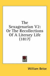 Cover image for The Sexagenarian V2: Or the Recollections of a Literary Life (1817)