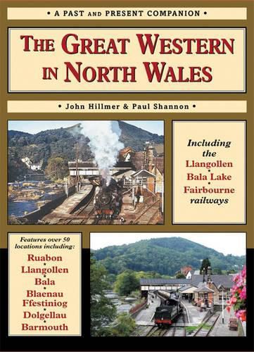 The Great Western in North Wales: Including the Llangollen, Bala Lake and Fairbourne and Barmouth Railways