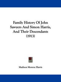 Cover image for Family History of John Sawyers and Simon Harris, and Their Descendants (1913)