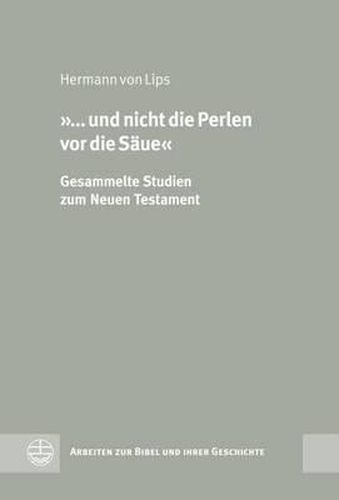 Cover image for ... Und Nicht die Perlen VOR die Saue: Gesammelte Studien Zum Neuen Testament