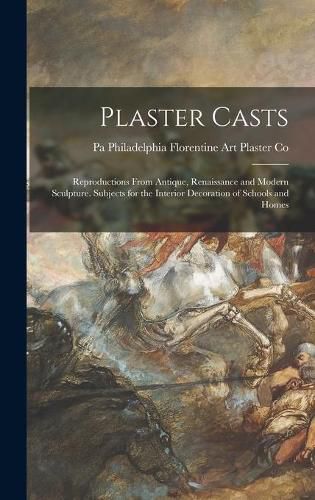 Cover image for Plaster Casts: Reproductions From Antique, Renaissance and Modern Sculpture. Subjects for the Interior Decoration of Schools and Homes