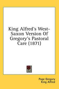 Cover image for King Alfred's West-Saxon Version of Gregory's Pastoral Care (1871)