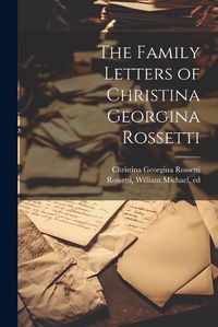 Cover image for The Family Letters of Christina Georgina Rossetti