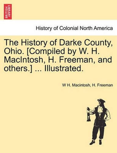 Cover image for The History of Darke County, Ohio. [Compiled by W. H. Macintosh, H. Freeman, and Others.] ... Illustrated.