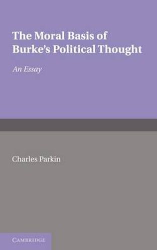 Cover image for The Moral Basis of Burke's Political Thought: An Essay