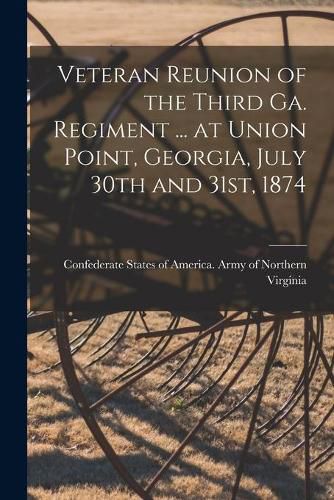 Cover image for Veteran Reunion of the Third Ga. Regiment ... at Union Point, Georgia, July 30th and 31st, 1874