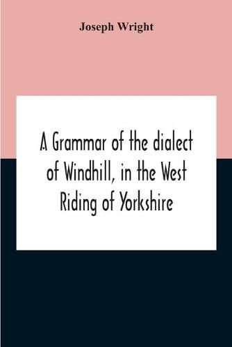 Cover image for A Grammar Of The Dialect Of Windhill, In The West Riding Of Yorkshire