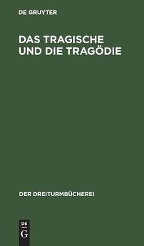 Das Tragische Und Die Tragoedie: Grundsatzliche AEusserungen Deutscher Denker Und Dichter