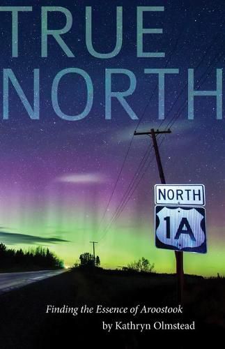 Cover image for True North: Finding the Essence of Aroostook