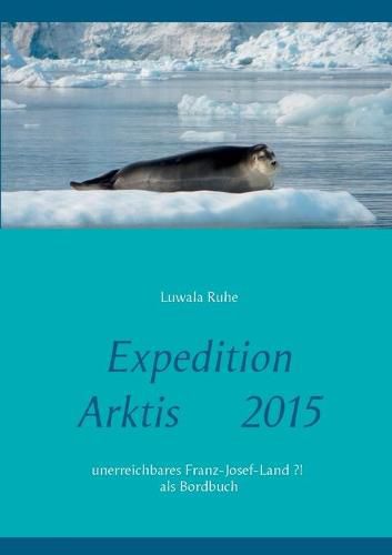 Cover image for Expedition Arktis 2015: unerreichbares Franz-Josef-Land ?! als Bordbuch