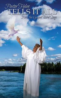 Cover image for Pastor Helen Tells It All: Now the Gospel Bird Sings