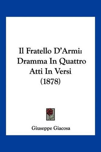 Il Fratello D'Armi: Dramma in Quattro Atti in Versi (1878)