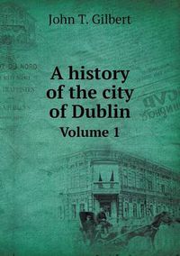 Cover image for A History of the City of Dublin Volume 1