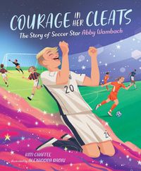 Cover image for Courage in Her Cleats: The Story of Soccer Star Abby Wambach