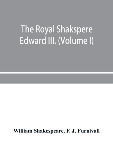 Cover image for The Royal Shakspere; the poet's works in chronological order from the text of Professor Delius, with The two noble kinsmen and Edward III. (Volume I)