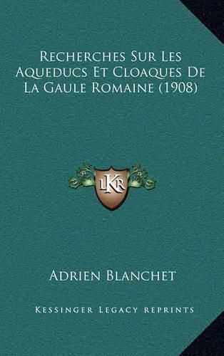 Cover image for Recherches Sur Les Aqueducs Et Cloaques de La Gaule Romaine (1908)