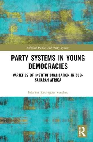 Cover image for Party Systems in Young Democracies: Varieties of institutionalization in Sub-Saharan Africa