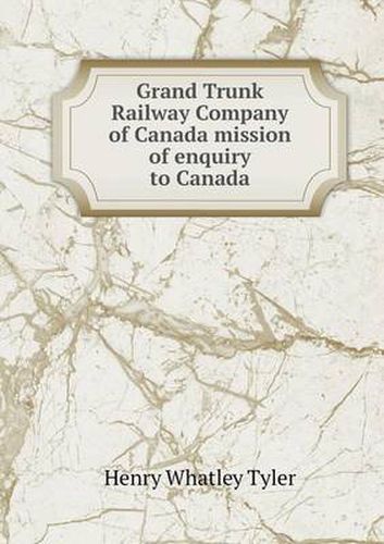 Cover image for Grand Trunk Railway Company of Canada mission of enquiry to Canada