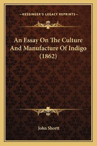 Cover image for An Essay on the Culture and Manufacture of Indigo (1862)