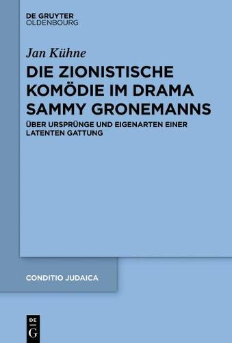 Cover image for Die Zionistische Komoedie Im Drama Sammy Gronemanns: UEber Ursprunge Und Eigenarten Einer Latenten Gattung