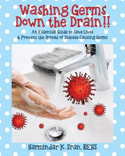 Cover image for Washing Germs Down the Drain!! An Essential Guide to Save Lives & Prevent the Spread of Disease-Causing Germs