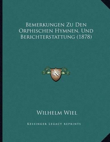 Bemerkungen Zu Den Orphischen Hymnen, Und Berichterstattung (1878)