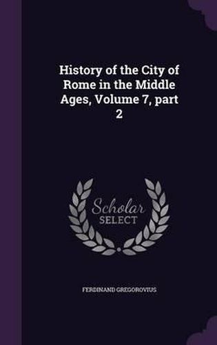 Cover image for History of the City of Rome in the Middle Ages, Volume 7, Part 2
