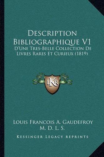 Description Bibliographique V1: D'Une Tres-Belle Collection de Livres Rares Et Curieux (1819)