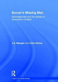 Cover image for Soccer's Missing Men: Schoolteachers and the Spread of Association Football