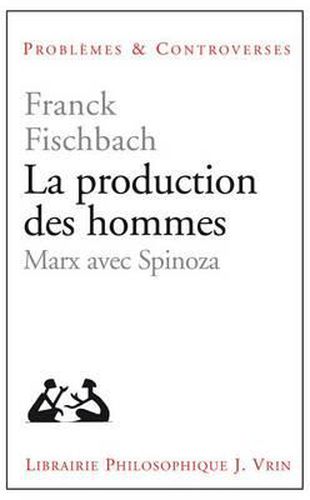 La Production Des Hommes: Marx Avec Spinoza