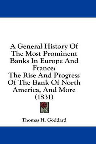 Cover image for A General History of the Most Prominent Banks in Europe and France: The Rise and Progress of the Bank of North America, and More (1831)
