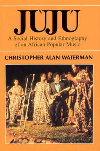 Cover image for Juju: Social History and Ethnography of an African Popular Music