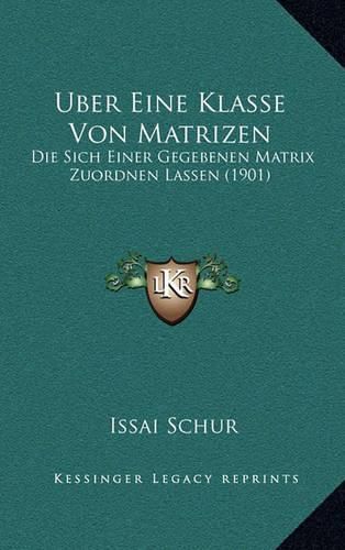 Cover image for Uber Eine Klasse Von Matrizen: Die Sich Einer Gegebenen Matrix Zuordnen Lassen (1901)